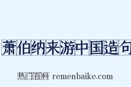 萧伯纳来游中国造句是什么意思的图片